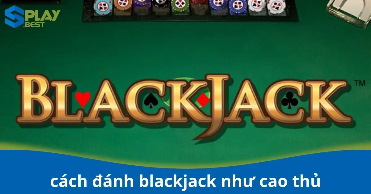 Cách Đánh Blackjack Như Cao Thủ – Kỹ Thuật Split Và Double Down