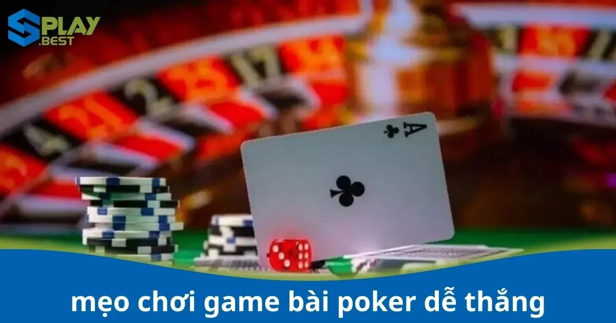 Mẹo Chơi Game Bài Poker Dễ Thắng Tại Splay